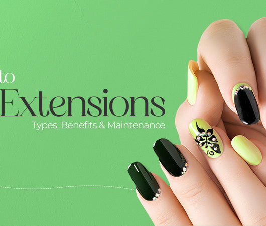 A Guide To Nail Extensions: Types, Benefits, And Maintenance