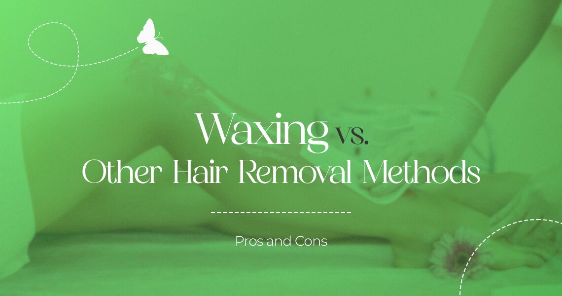 Waxing Vs. Other Hair Removal Methods: Pros And Cons